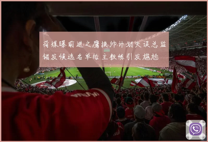 荷媒曝前进之鹰换帅计划失误总监错发候选名单给主教练引发尴尬